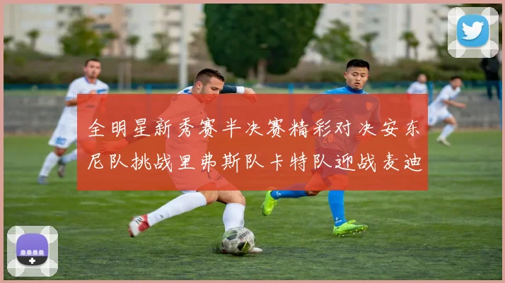 全明星新秀赛半决赛精彩对决安东尼队挑战里弗斯队卡特队迎战麦迪队